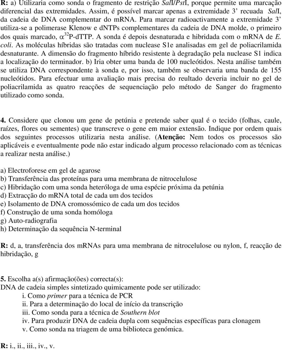 Para marcar radioactivamente a extremidade 3 utiliza-se a polimerase Klenow e dntps complementares da cadeia de DNA molde, o primeiro dos quais marcado, α 32 P-dTTP.