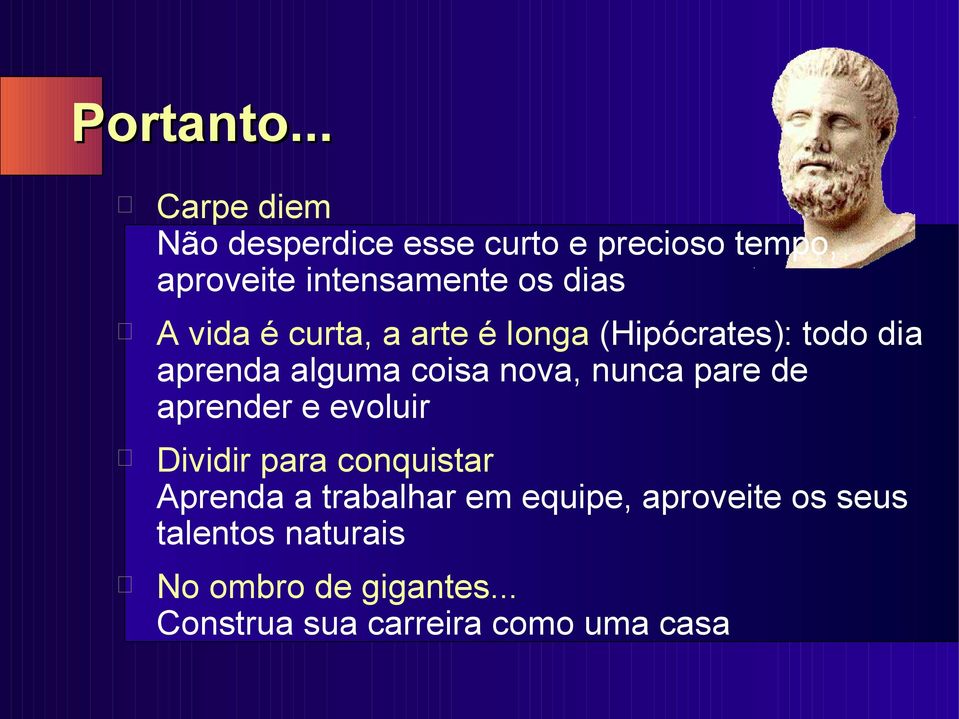 vida é curta, a arte é longa (Hipócrates): todo dia aprenda alguma coisa nova, nunca pare