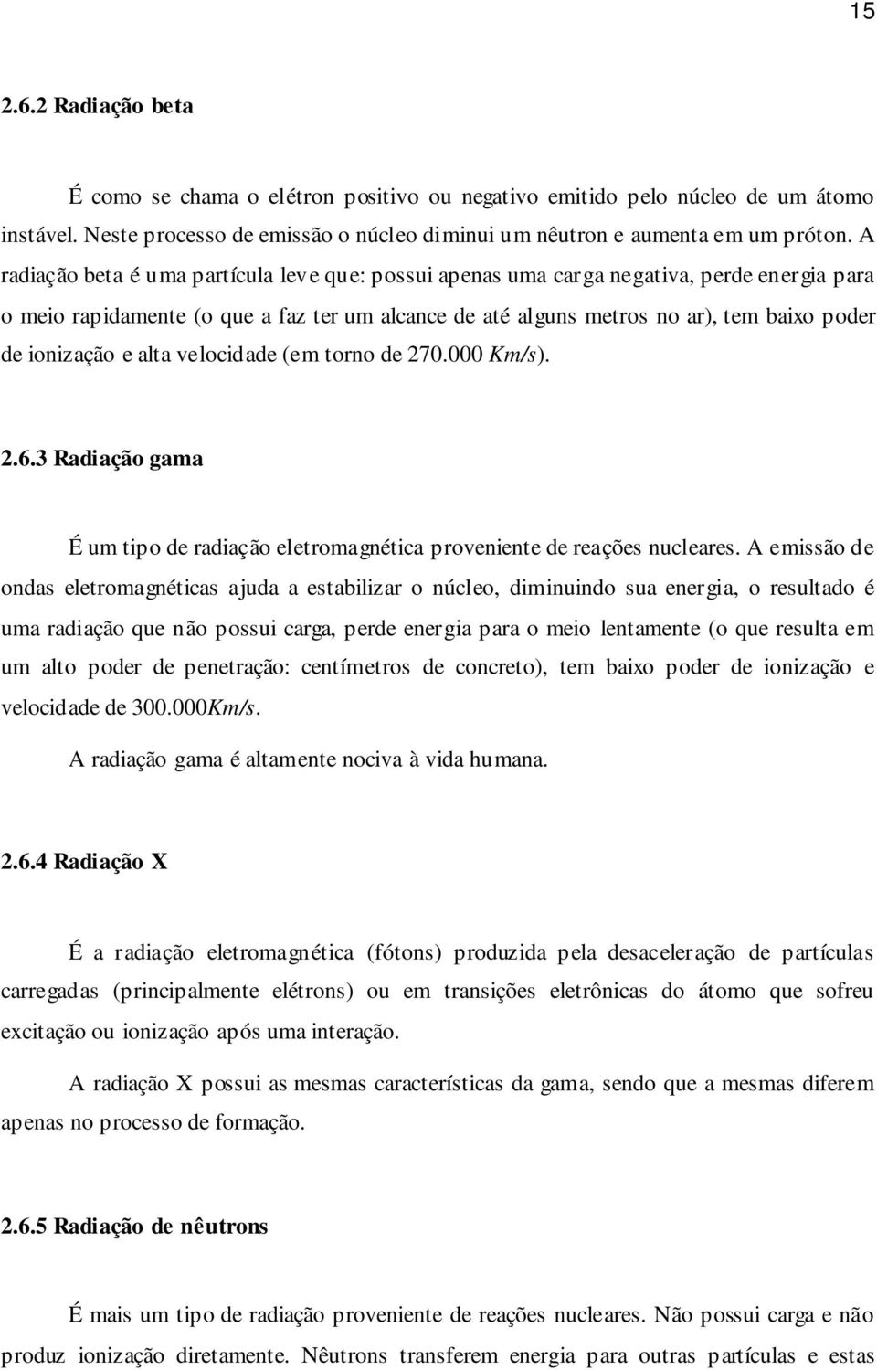 e alta velocidade (em torno de 270.000 Km/s). 2.6.3 Radiação gama É um tipo de radiação eletromagnética proveniente de reações nucleares.