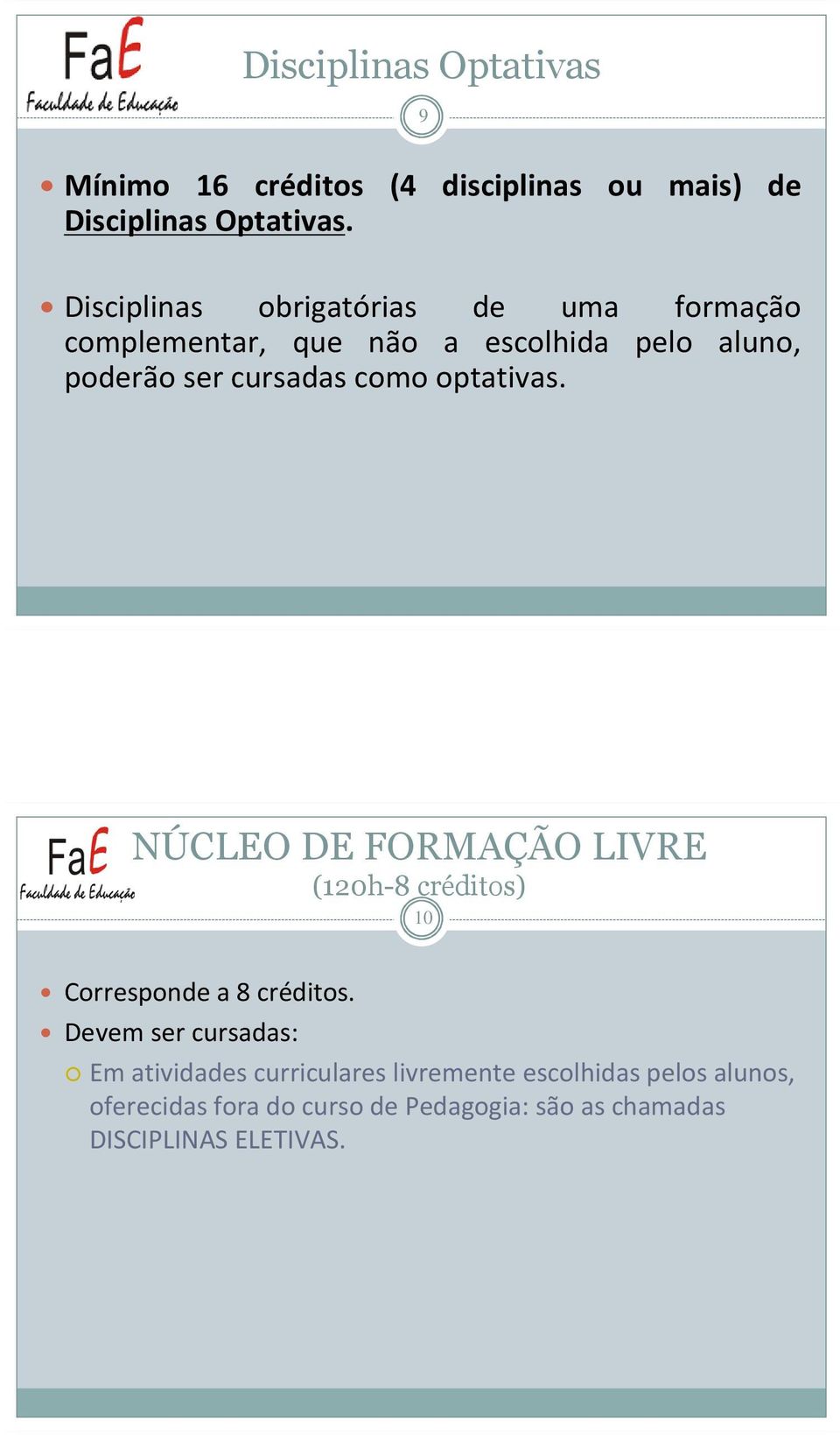 como optativas. NÚCLEO DE FORMAÇÃO LIVRE (120h-8 créditos) 10 Corresponde a 8 créditos.