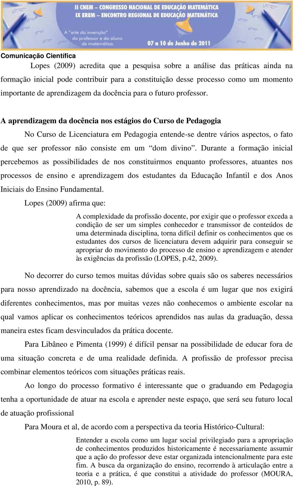 A aprendizagem da docência nos estágios do Curso de Pedagogia No Curso de Licenciatura em Pedagogia entende-se dentre vários aspectos, o fato de que ser professor não consiste em um dom divino.