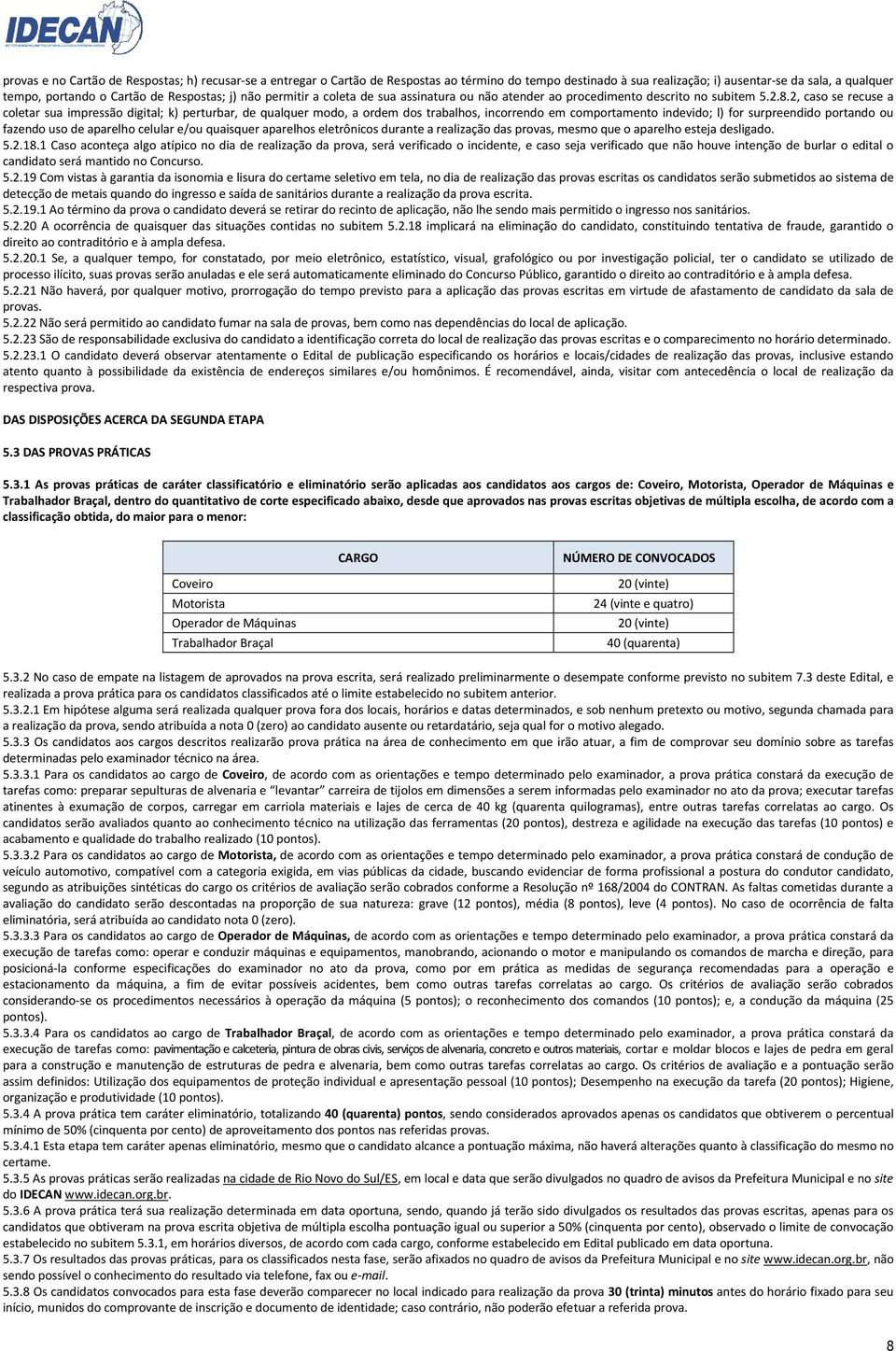 2, caso se recuse a coletar sua impressão digital; k) perturbar, de qualquer modo, a ordem dos trabalhos, incorrendo em comportamento indevido; l) for surpreendido portando ou fazendo uso de aparelho