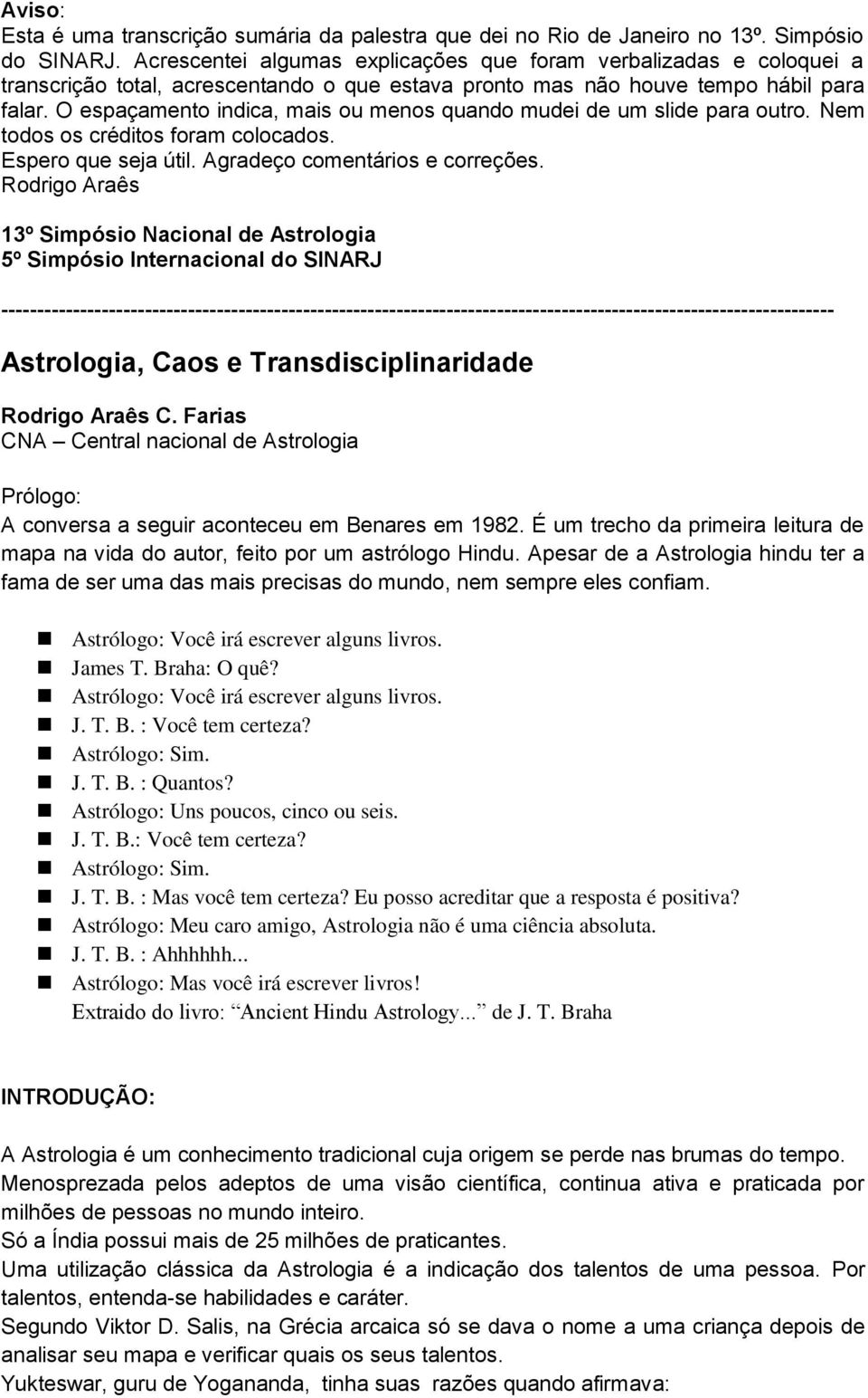 O espaçamento indica, mais ou menos quando mudei de um slide para outro. Nem todos os créditos foram colocados. Espero que seja útil. Agradeço comentários e correções.