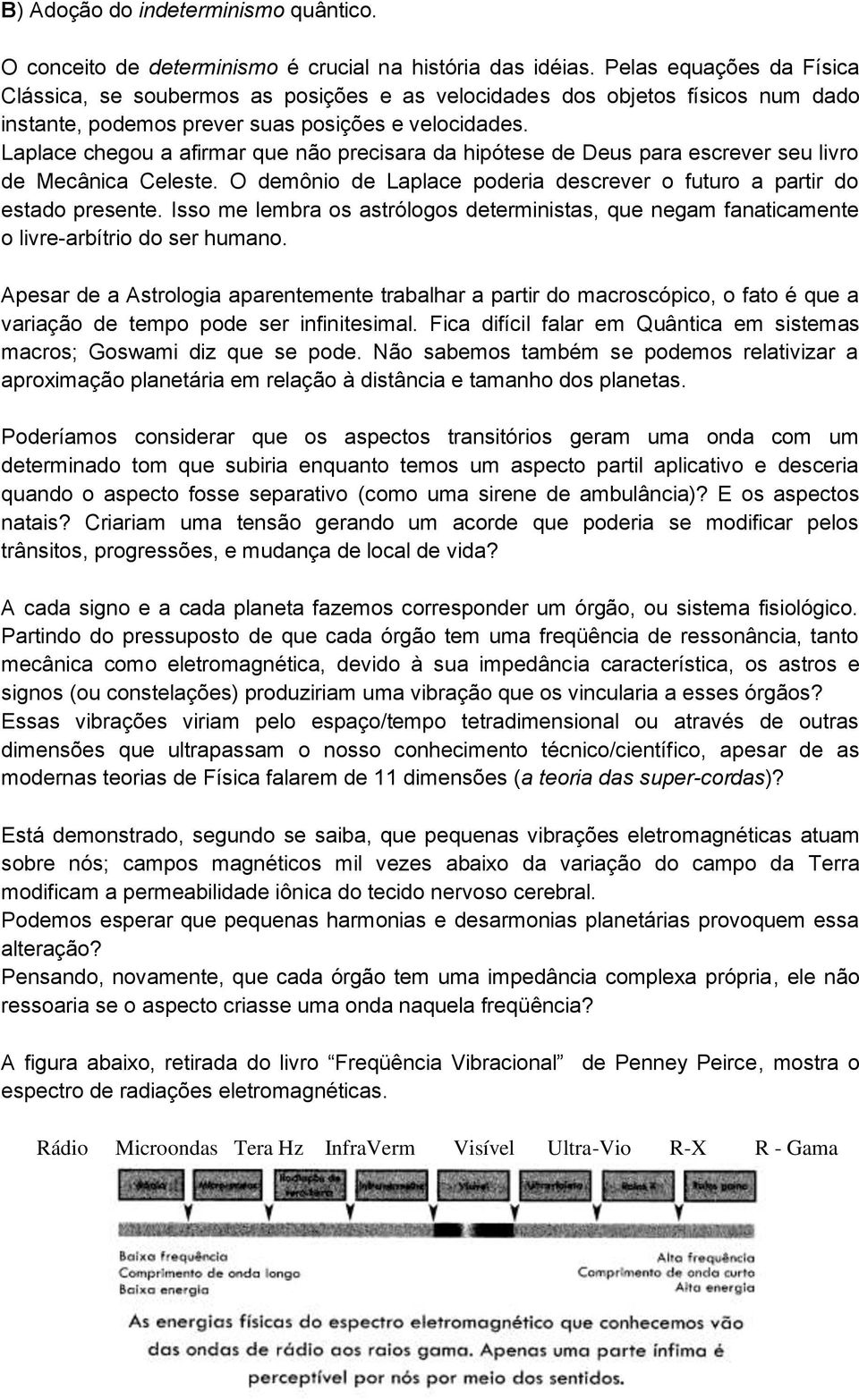 Laplace chegou a afirmar que não precisara da hipótese de Deus para escrever seu livro de Mecânica Celeste. O demônio de Laplace poderia descrever o futuro a partir do estado presente.