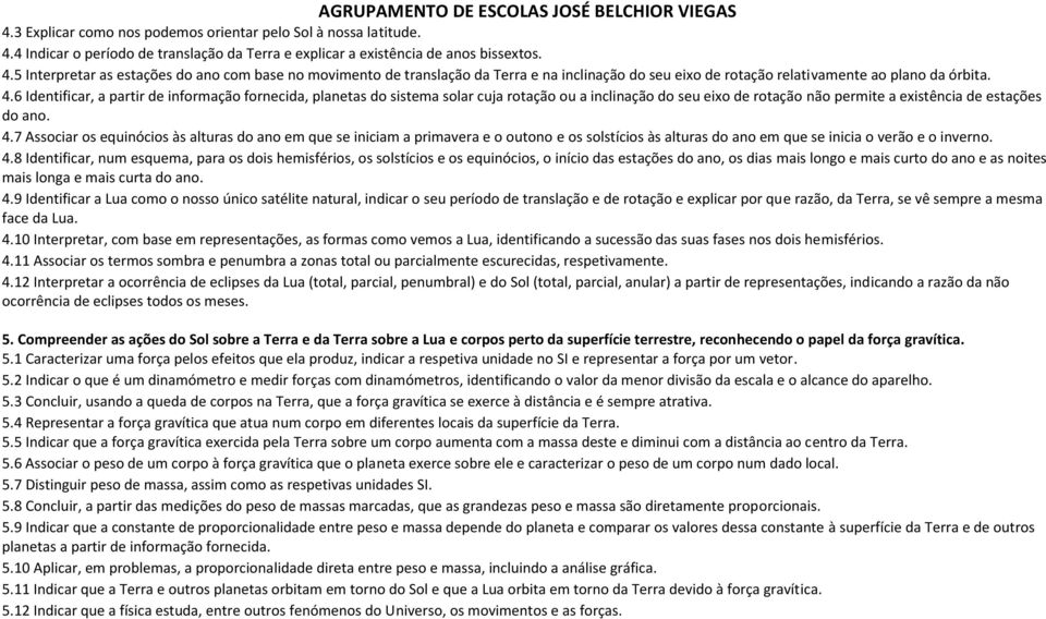 5 Interpretar as estações do ano com base no movimento de translação da Terra e na inclinação do seu eixo de rotação relativamente ao plano da órbita. 4.