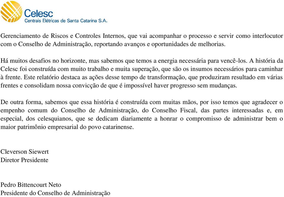 A história da Celesc foi construída com muito trabalho e muita superação, que são os insumos necessários para caminhar à frente.