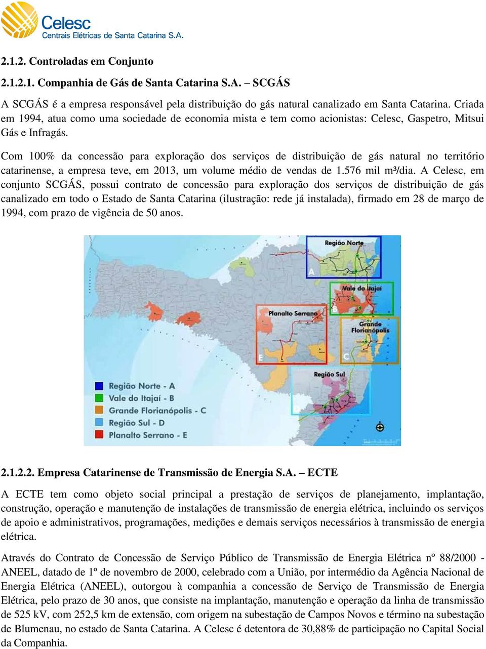 Com 100% da concessão para exploração dos serviços de distribuição de gás natural no território catarinense, a empresa teve, em 2013, um volume médio de vendas de 1.576 mil m³/dia.