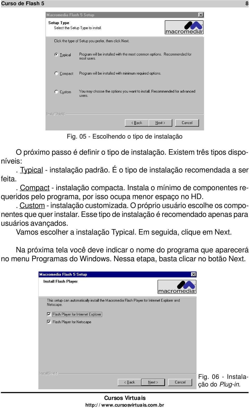 . Custom - instalação customizada. O próprio usuário escolhe os componentes que quer instalar. Esse tipo de instalação é recomendado apenas para usuários avançados.