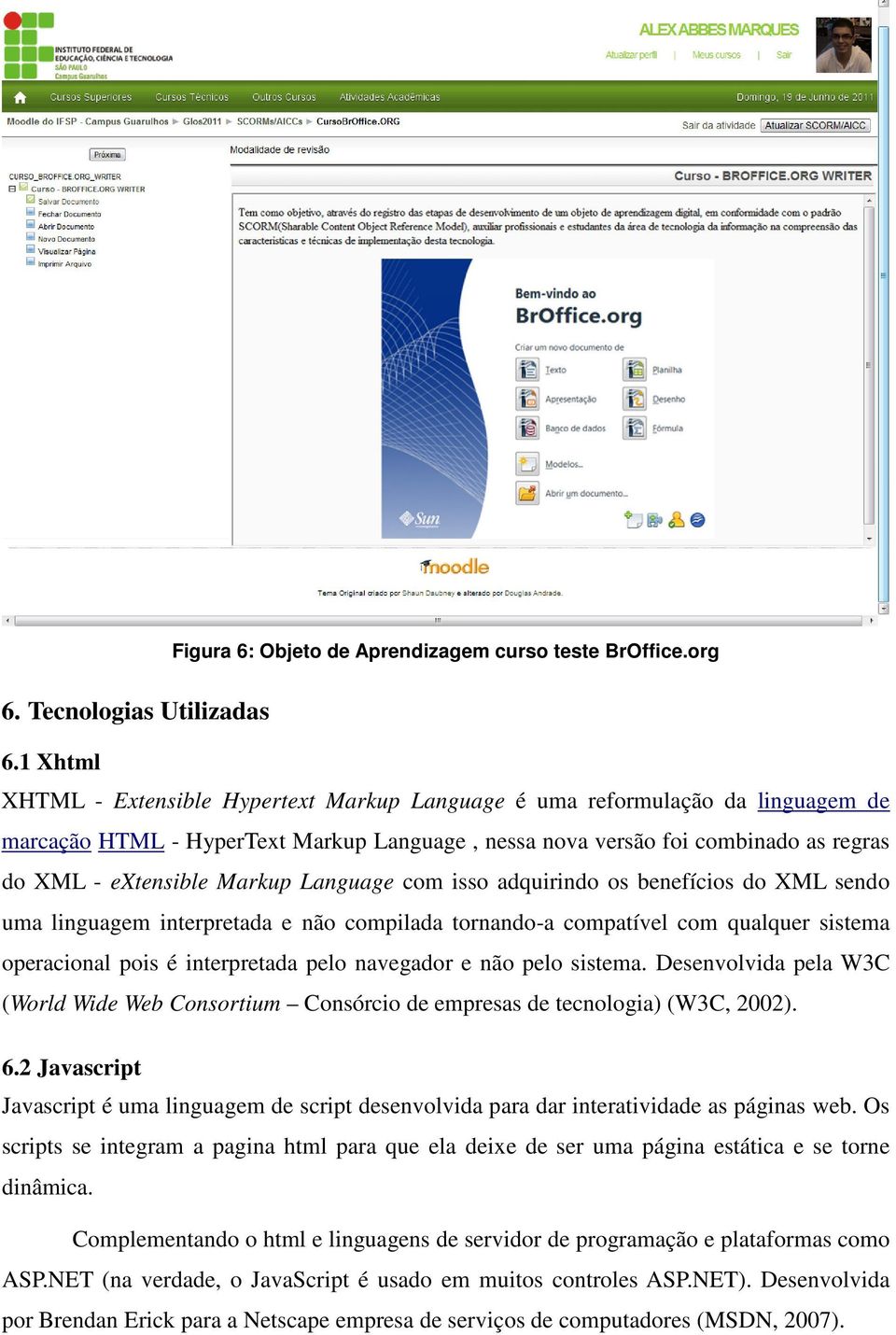 Language com isso adquirindo os benefícios do XML sendo uma linguagem interpretada e não compilada tornando-a compatível com qualquer sistema operacional pois é interpretada pelo navegador e não pelo