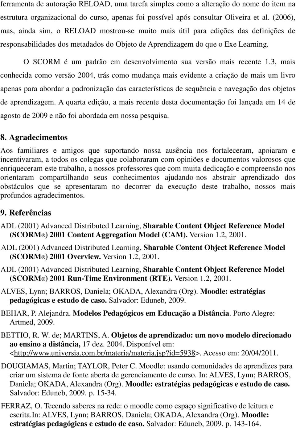 O SCORM é um padrão em desenvolvimento sua versão mais recente 1.