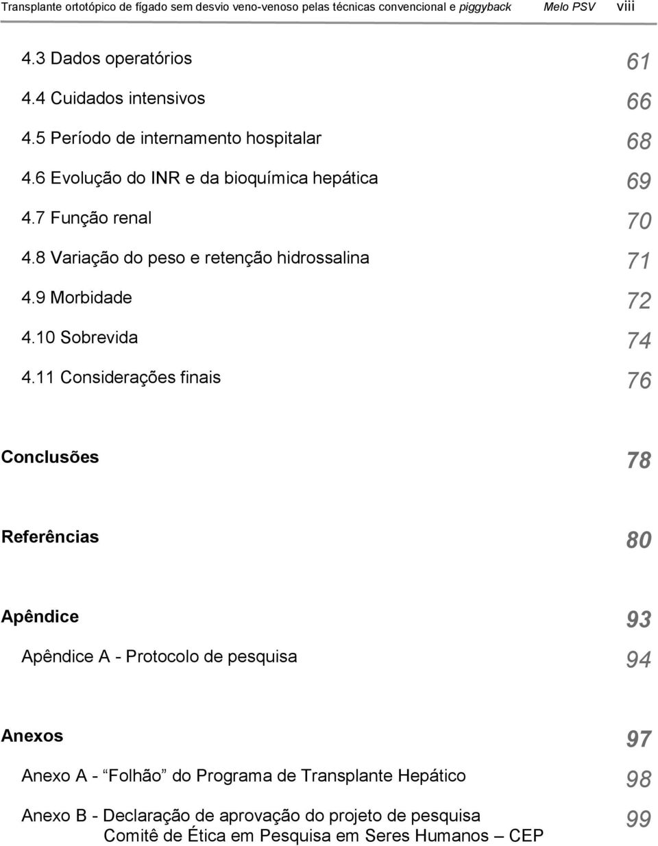 8 Variação do peso e retenção hidrossalina 71 4.9 Morbidade 72 4.10 Sobrevida 74 4.