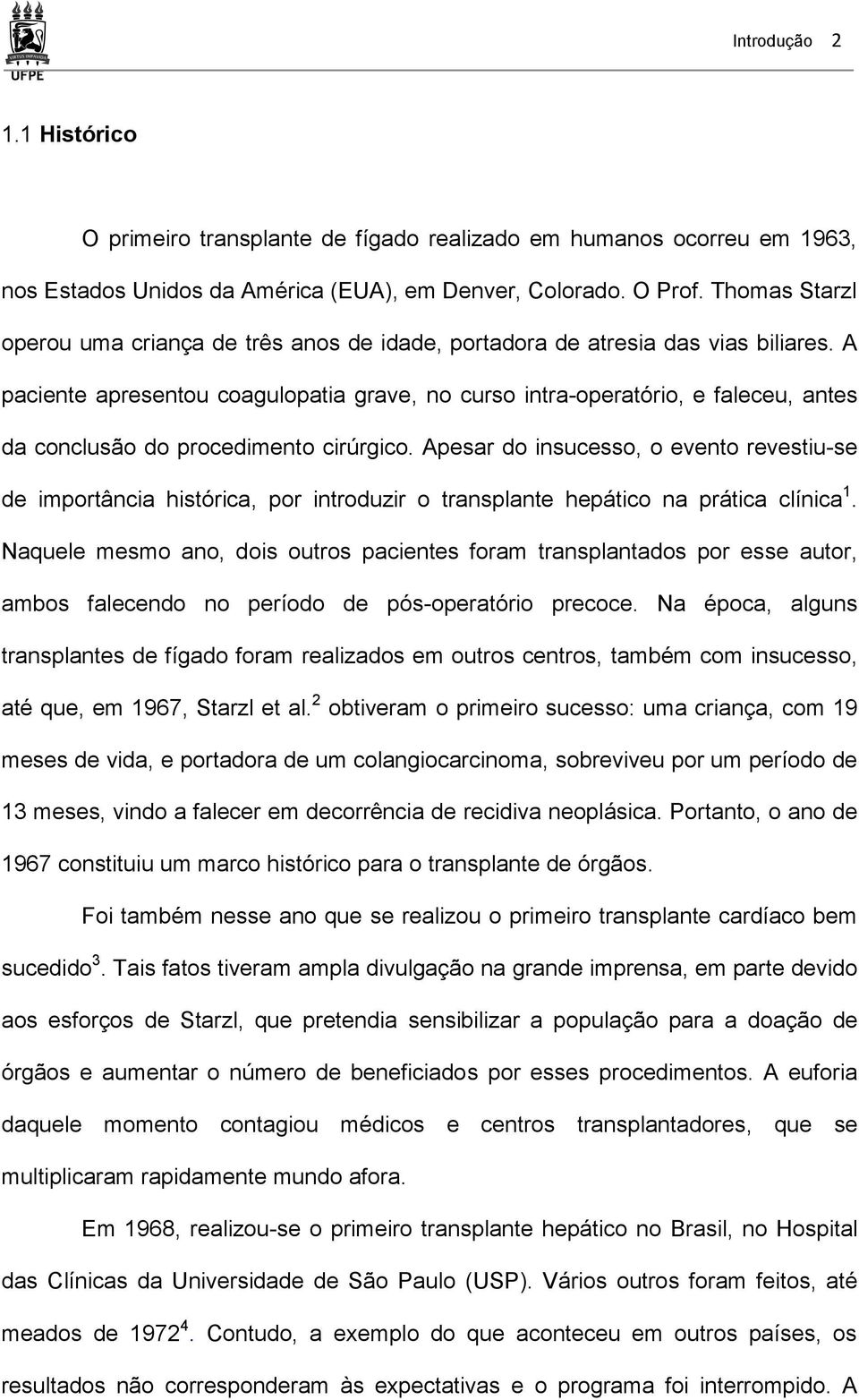 A paciente apresentou coagulopatia grave, no curso intra-operatório, e faleceu, antes da conclusão do procedimento cirúrgico.