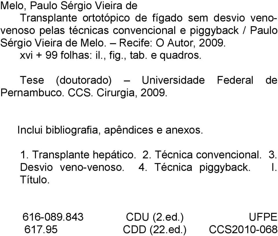 Tese (doutorado) Universidade Federal de Pernambuco. CCS. Cirurgia, 2009. Inclui bibliografia, apêndices e anexos. 1.