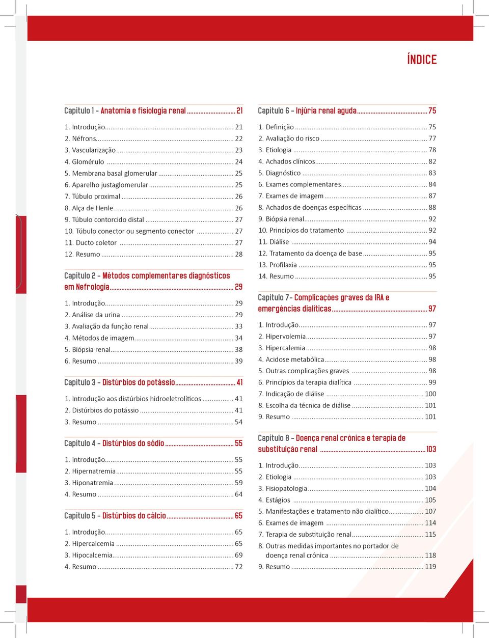 .. 28 Capítulo 2 - Métodos complementares diagnósticos em Nefrologia... 29 1. Introdução... 29 2. Análise da urina... 29 3. Avaliação da função renal... 33 4. Métodos de imagem... 34 5. Biópsia renal.