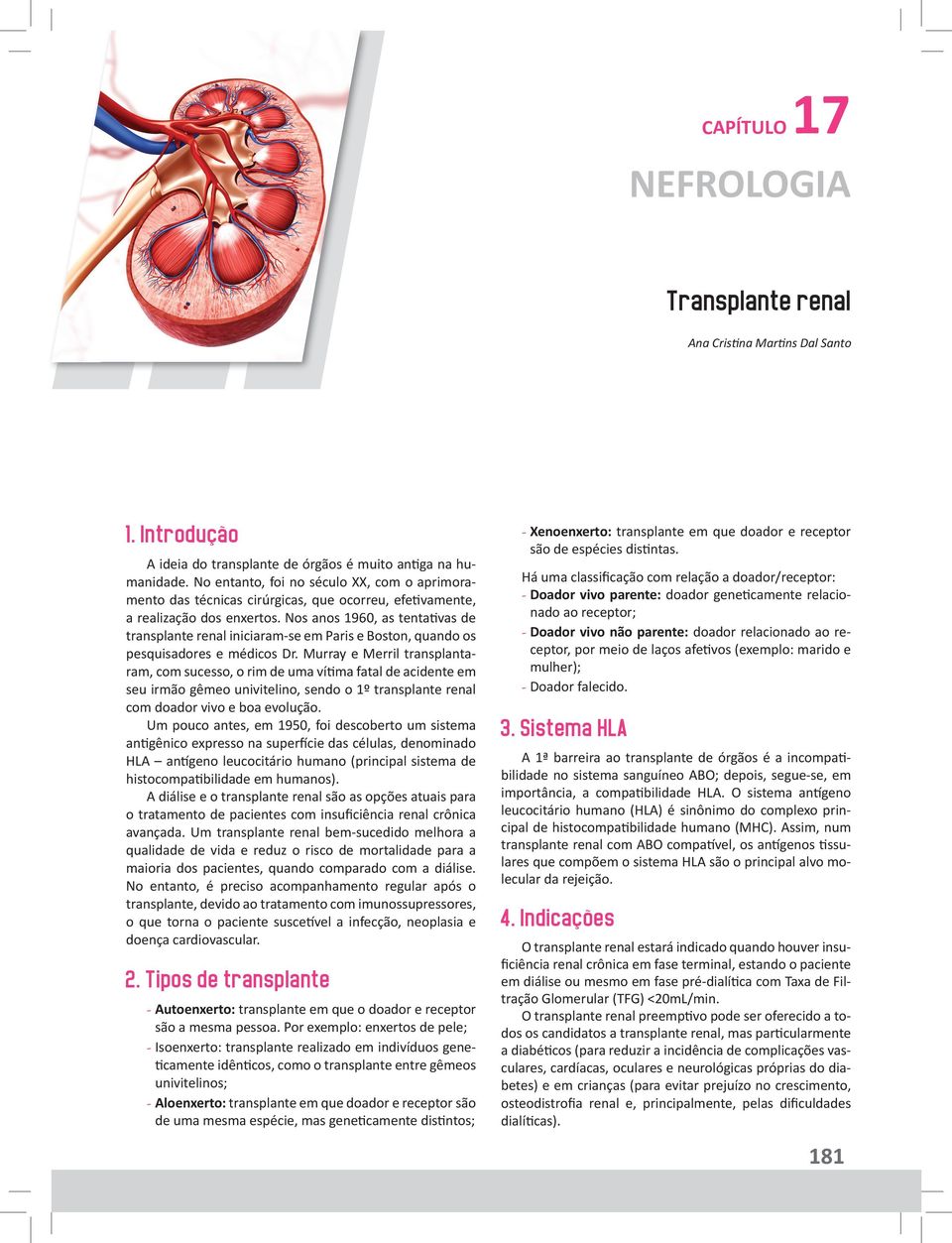 Nos anos 1960, as tentativas de transplante renal iniciaram-se em Paris e Boston, quando os pesquisadores e médicos Dr.