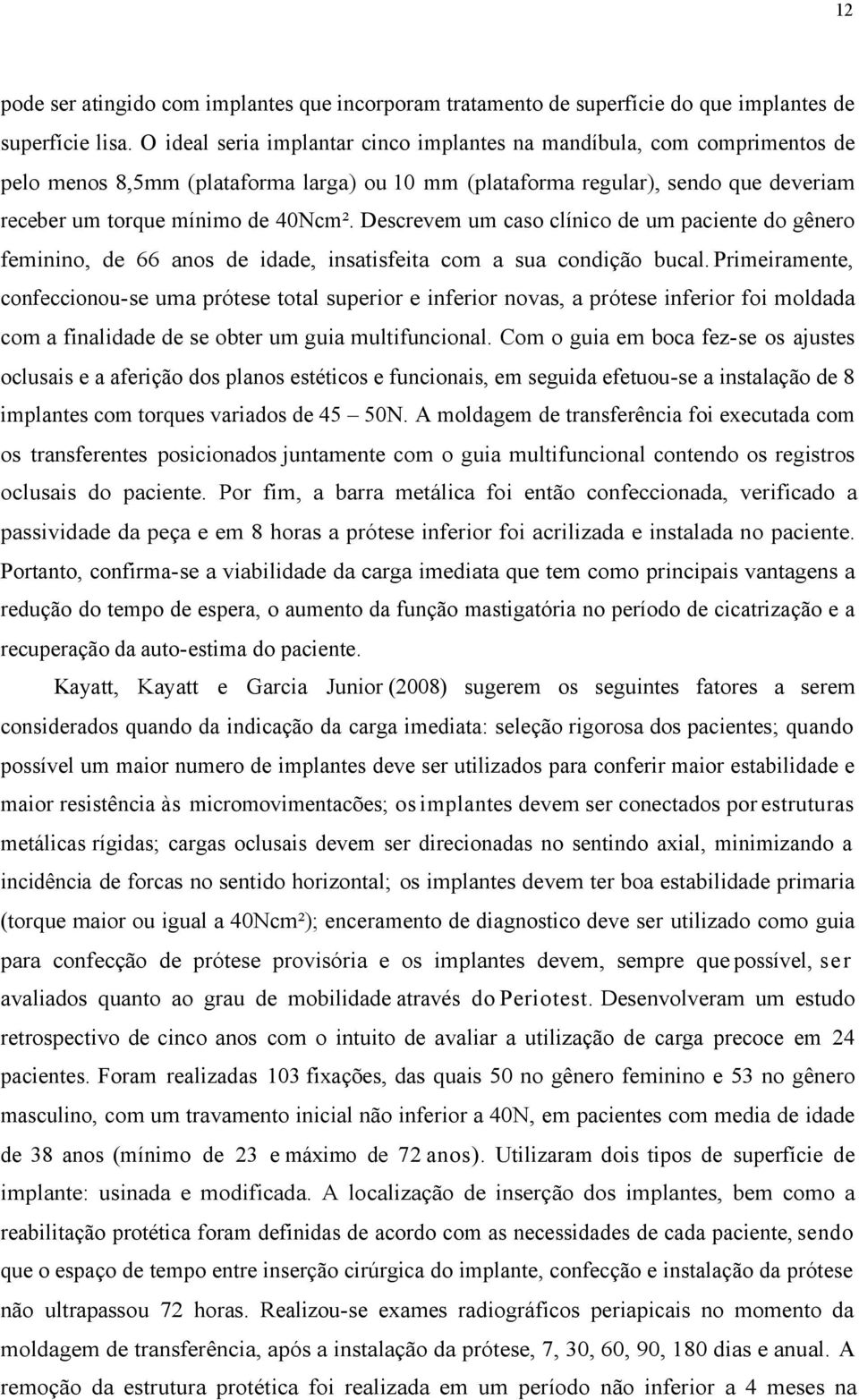 Descrevem um caso clínico de um paciente do gênero feminino, de 66 anos de idade, insatisfeita com a sua condição bucal.