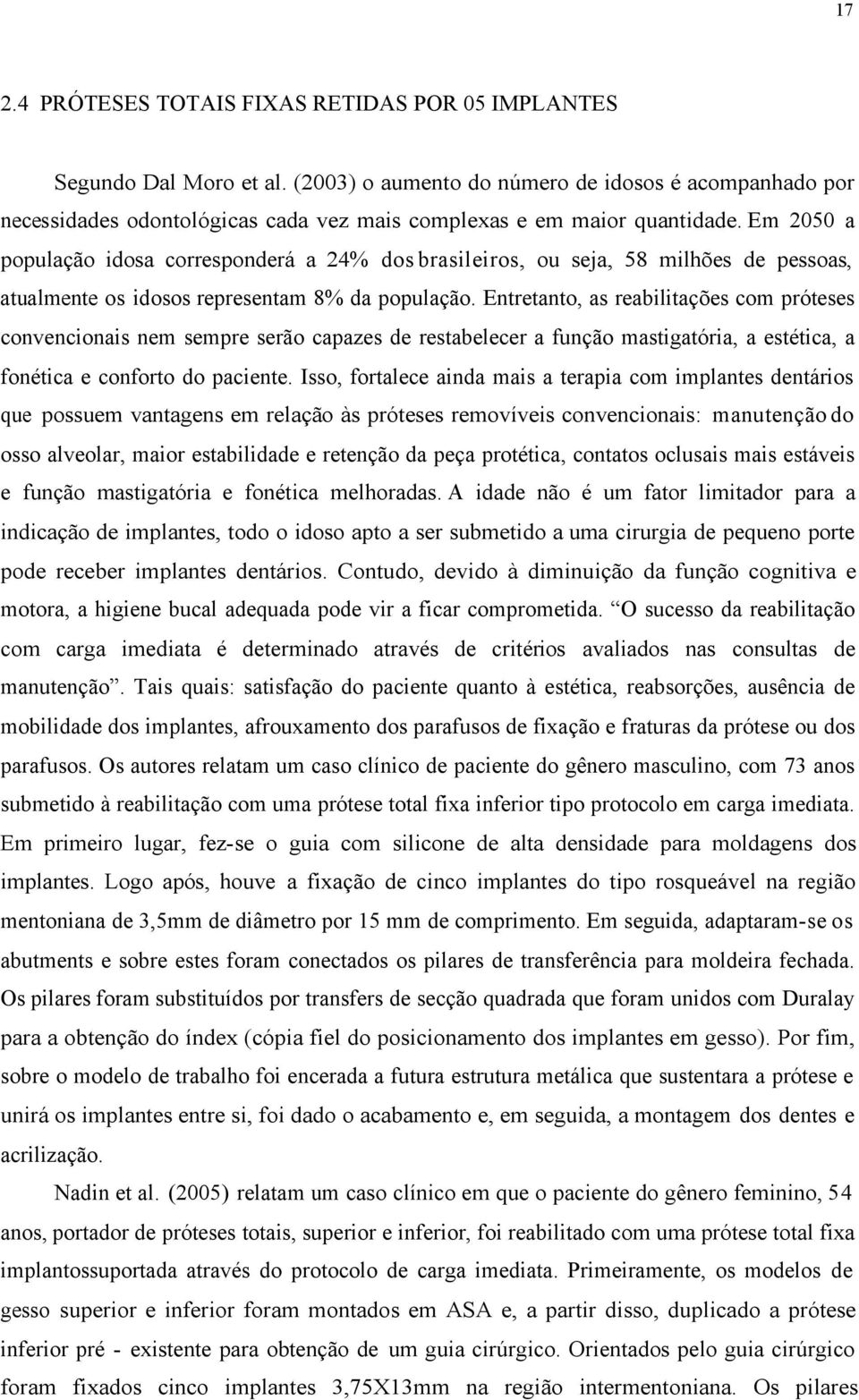 Em 2050 a população idosa corresponderá a 24% dos brasileiros, ou seja, 58 milhões de pessoas, atualmente os idosos representam 8% da população.