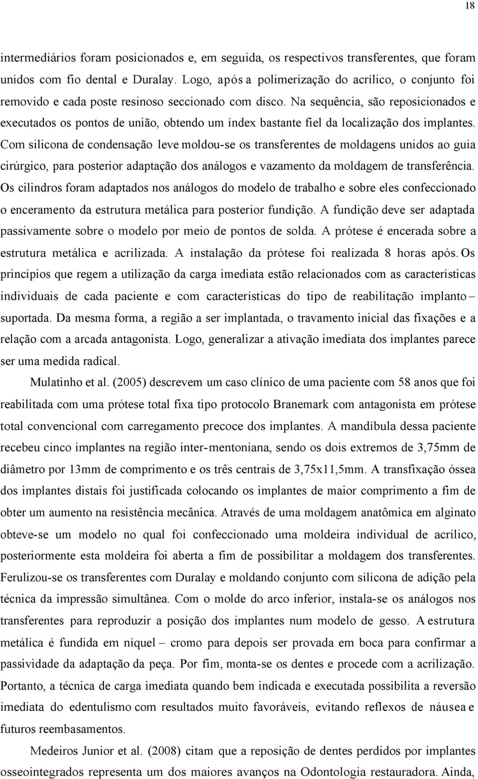 Na sequência, são reposicionados e executados os pontos de união, obtendo um índex bastante fiel da localização dos implantes.