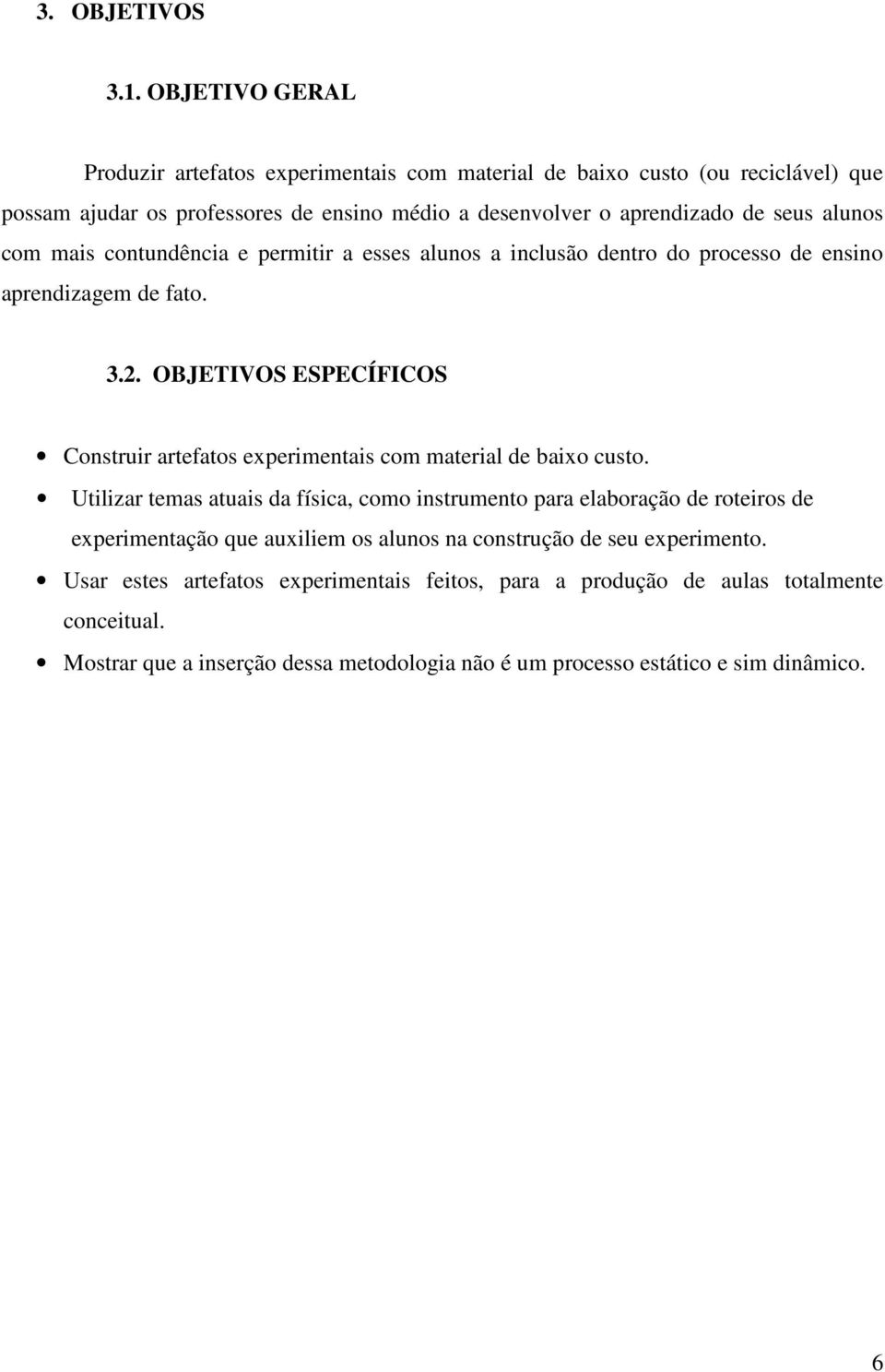 alunos com mais contundência e permitir a esses alunos a inclusão dentro do processo de ensino aprendizagem de fato. 3.2.