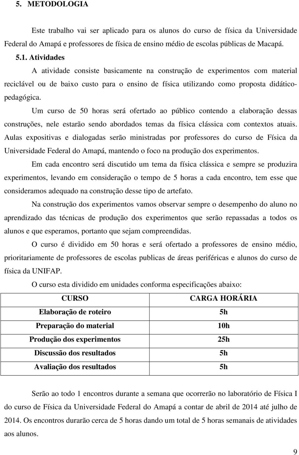 Um curso de 50 horas será ofertado ao público contendo a elaboração dessas construções, nele estarão sendo abordados temas da física clássica com contextos atuais.