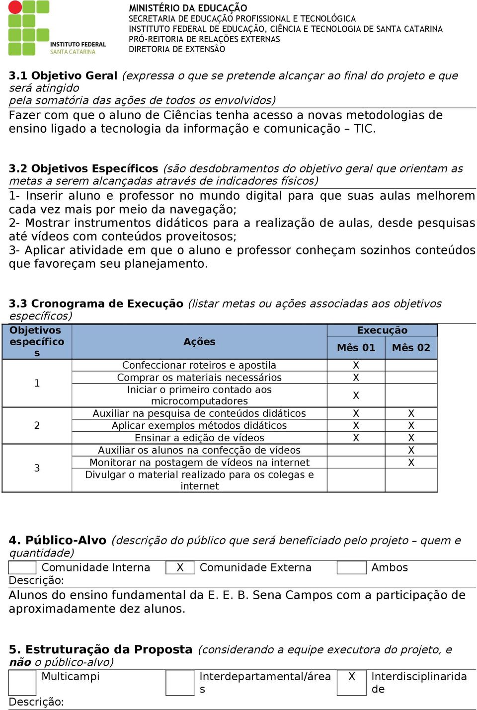 2 Objetivos Específicos (são desdobramentos do objetivo geral que orientam as metas a serem alcançadas através de indicadores físicos) 1- Inserir aluno e professor no mundo digital para que suas