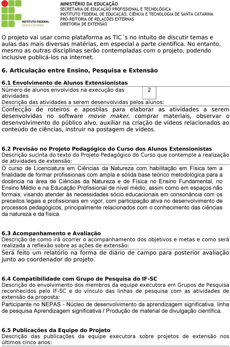 1 Envolvimento de Alunos Extensionistas Número de alunos envolvidos na execução das 2 atividades Descrição das atividades a serem desenvolvidas pelos alunos: Confecção de roteiros e apostilas para