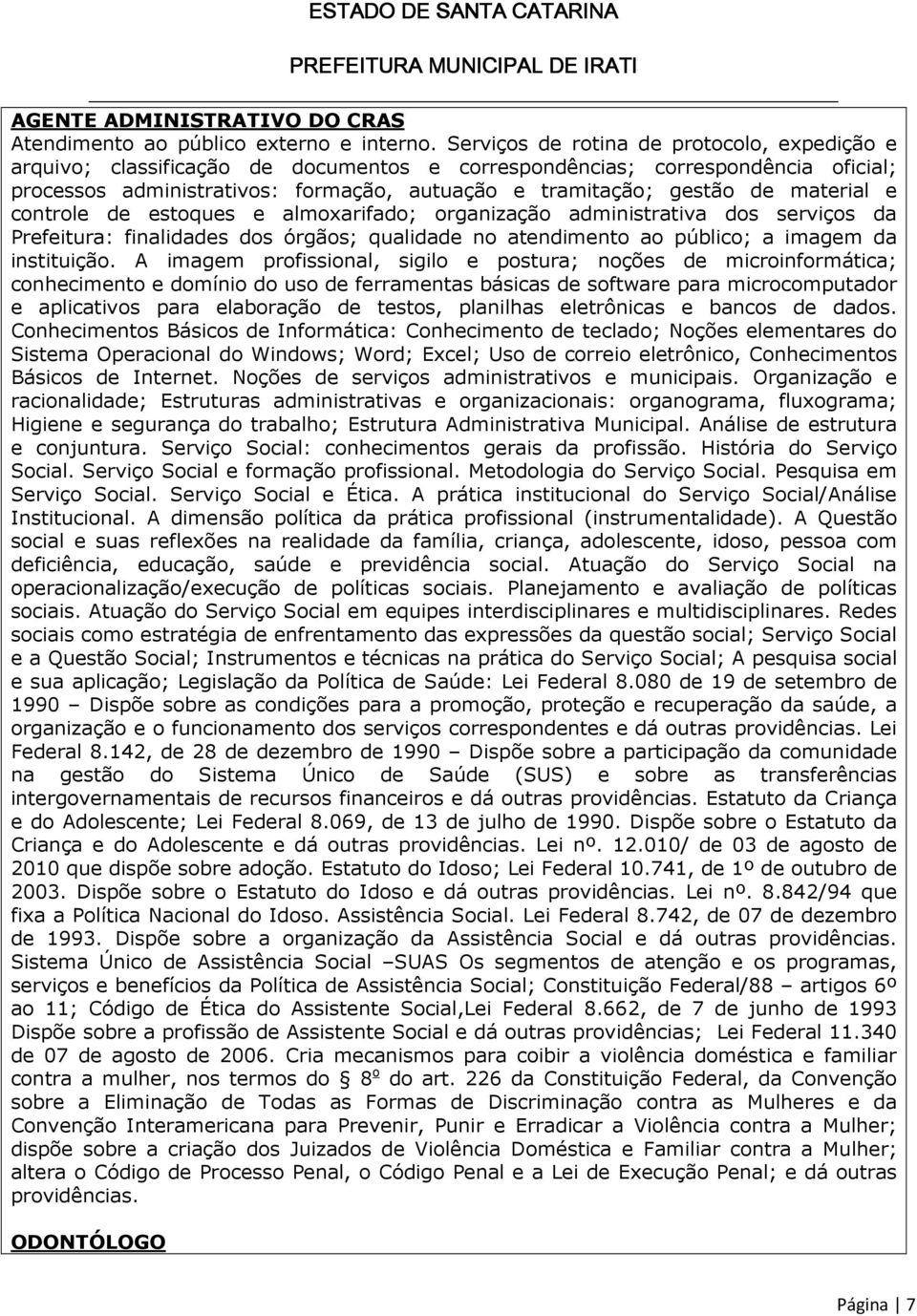 material e controle de estoques e almoxarifado; organização administrativa dos serviços da Prefeitura: finalidades dos órgãos; qualidade no atendimento ao público; a imagem da instituição.