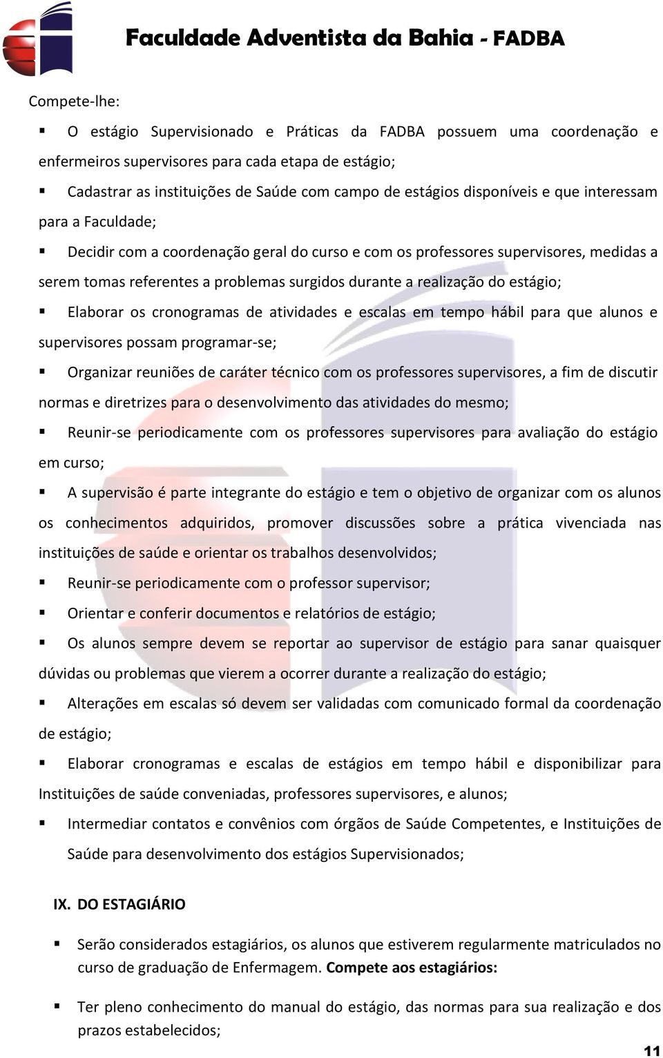 do estágio; Elaborar os cronogramas de atividades e escalas em tempo hábil para que alunos e supervisores possam programar-se; Organizar reuniões de caráter técnico com os professores supervisores, a