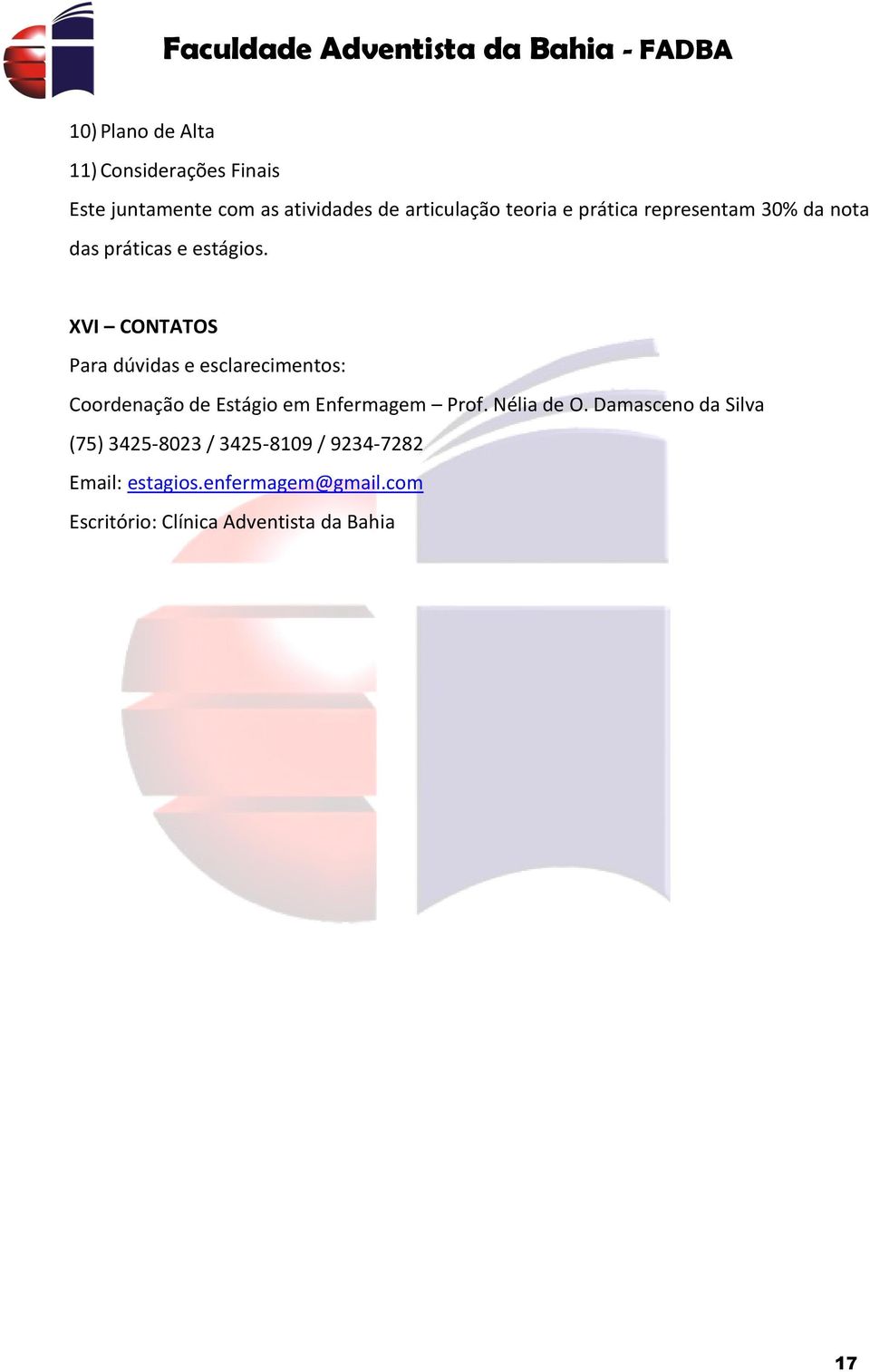 XVI CONTATOS Para dúvidas e esclarecimentos: Coordenação de Estágio em Enfermagem Prof. Nélia de O.