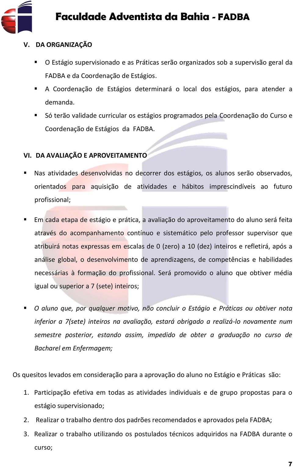 VI. DA AVALIAÇÃO E APROVEITAMENTO Nas atividades desenvolvidas no decorrer dos estágios, os alunos serão observados, orientados para aquisição de atividades e hábitos imprescindíveis ao futuro