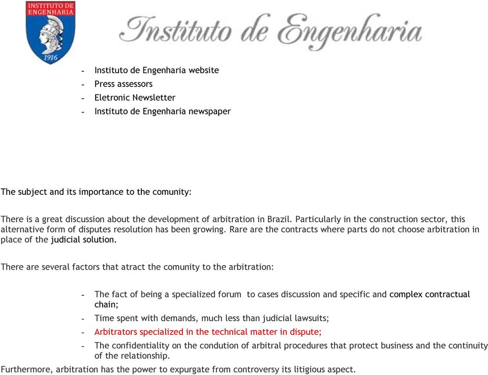 Rare are the contracts where parts do not choose arbitration in place of the judicial solution.