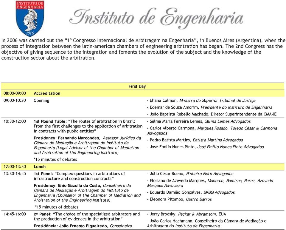 The 2nd Congress has the objective of giving sequence to the integration and foments the evolution of the subject and the knowledge of the construction sector about the arbitration.