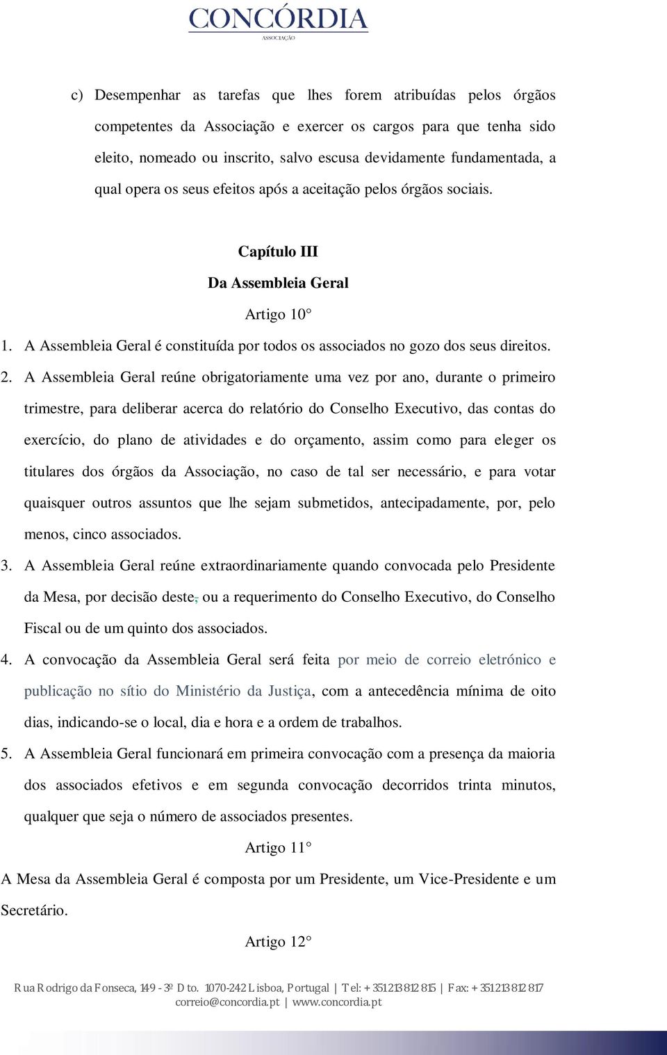 A Assembleia Geral reúne obrigatoriamente uma vez por ano, durante o primeiro trimestre, para deliberar acerca do relatório do Conselho Executivo, das contas do exercício, do plano de atividades e do