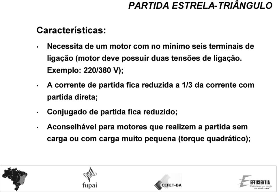 Exemplo: 220/380 V); A corrente de partida fica reduzida a 1/3 da corrente com partida direta;