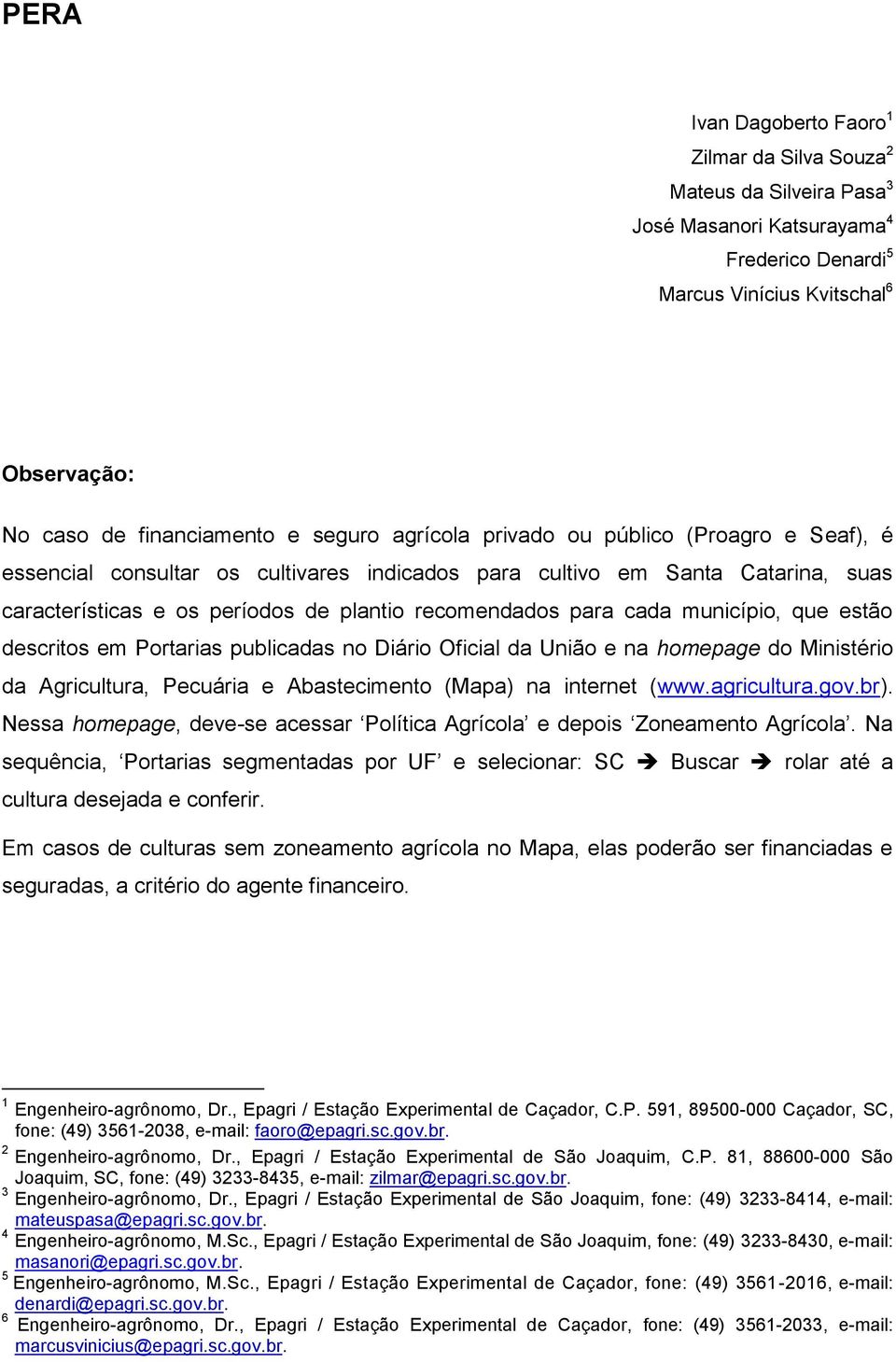 município, que estão descritos em Portarias publicadas no Diário Oficial da União e na homepage do Ministério da Agricultura, Pecuária e Abastecimento (Mapa) na internet (www.agricultura.gov.br).