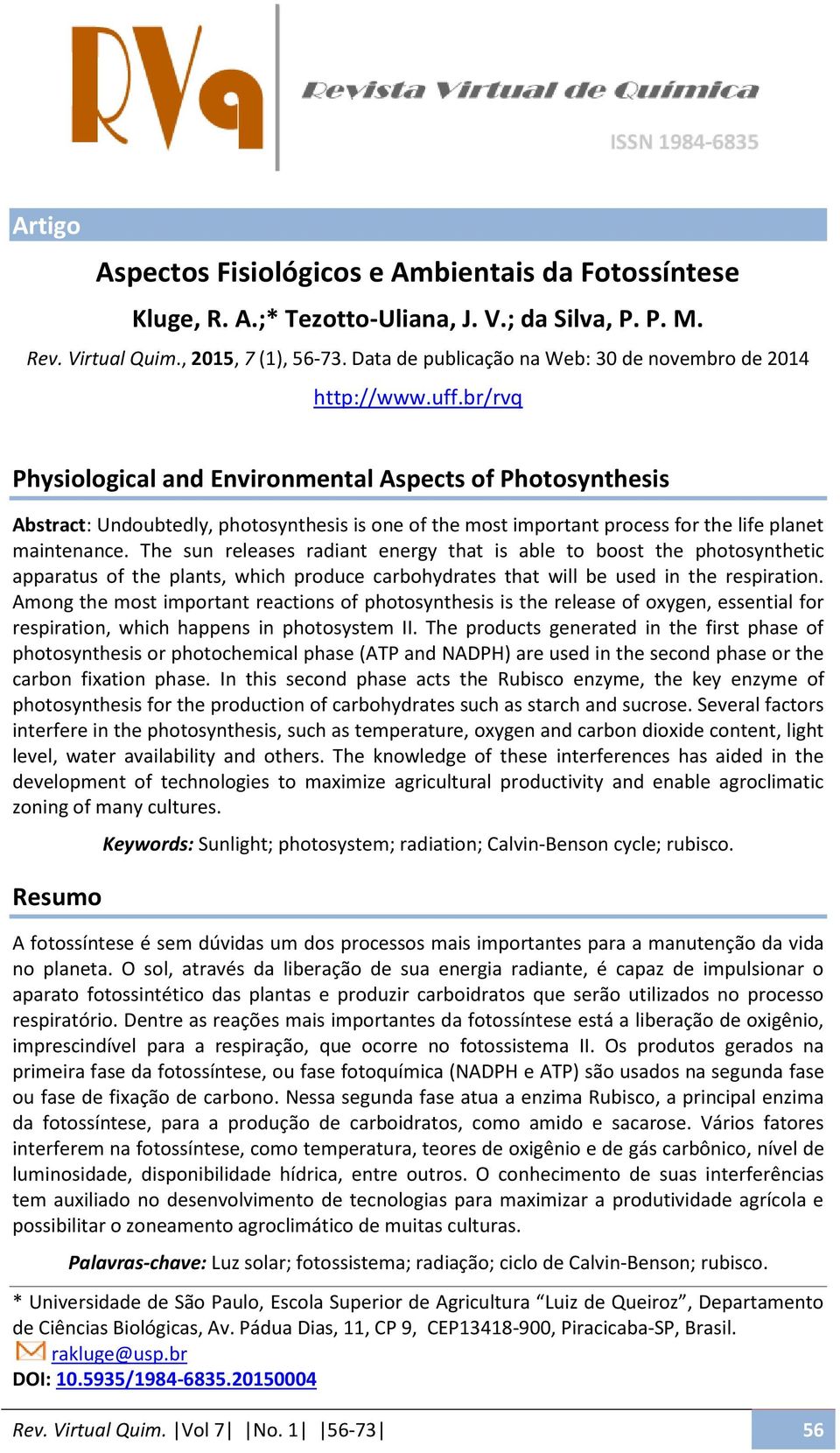br/rvq Physiological and Environmental Aspects of Photosynthesis Abstract: Undoubtedly, photosynthesis is one of the most important process for the life planet maintenance.