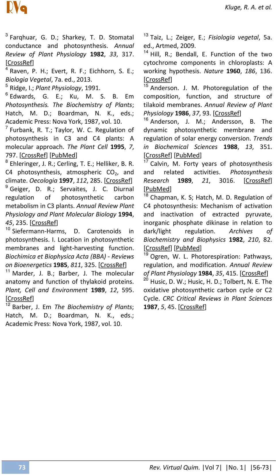 10. 7 Furbank, R. T.; Taylor, W. C. Regulation of photosynthesis in C3 and C4 plants: A molecular approach. The Plant Cell 1995, 7, 797. [CrossRef] [PubMed] 8 Ehleringer, J. R.; Cerling, T. E.; Helliker, B.