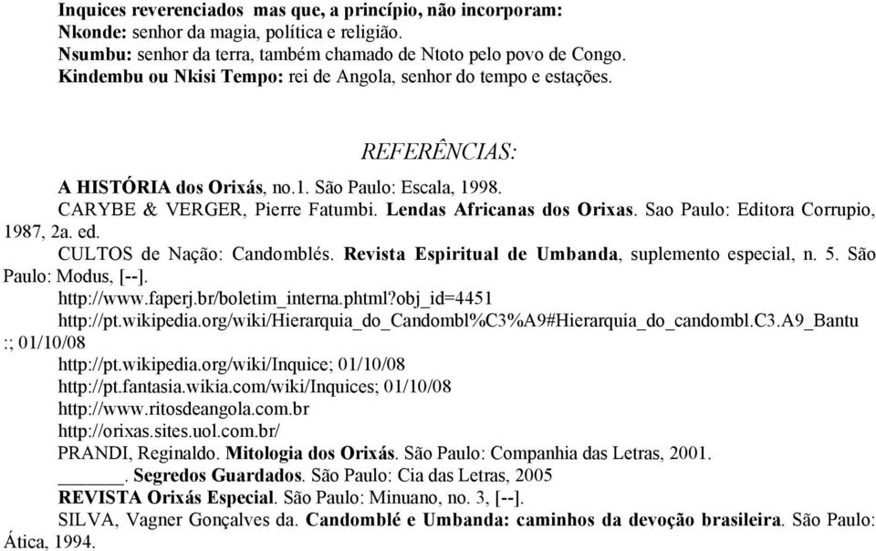 Sao Paulo: Editora Corrupio, 1987, 2a. ed. CULTOS de Nação: Candomblés. Revista Espiritual de Umbanda, suplemento especial, n. 5. São Paulo: Modus, [--]. http://www.faperj.br/boletim_interna.phtml?