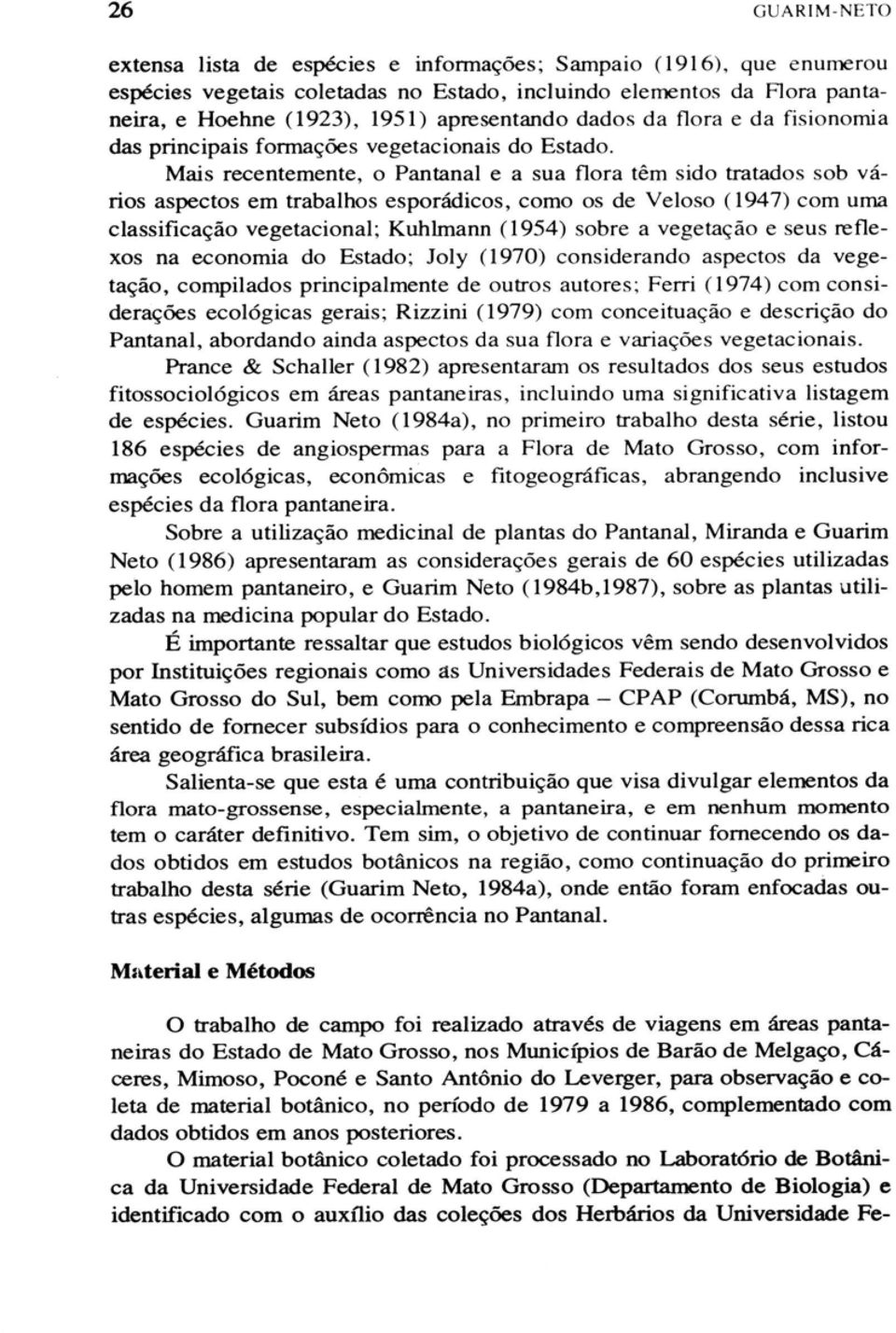 esporádicos, como os de Veloso (1947) com uma classificação vegetacional; Kuhlmann (1954) sobre a vegetação e seus reflexos na economia do Estado; Joly (1970) considerando aspectos da vegetação,