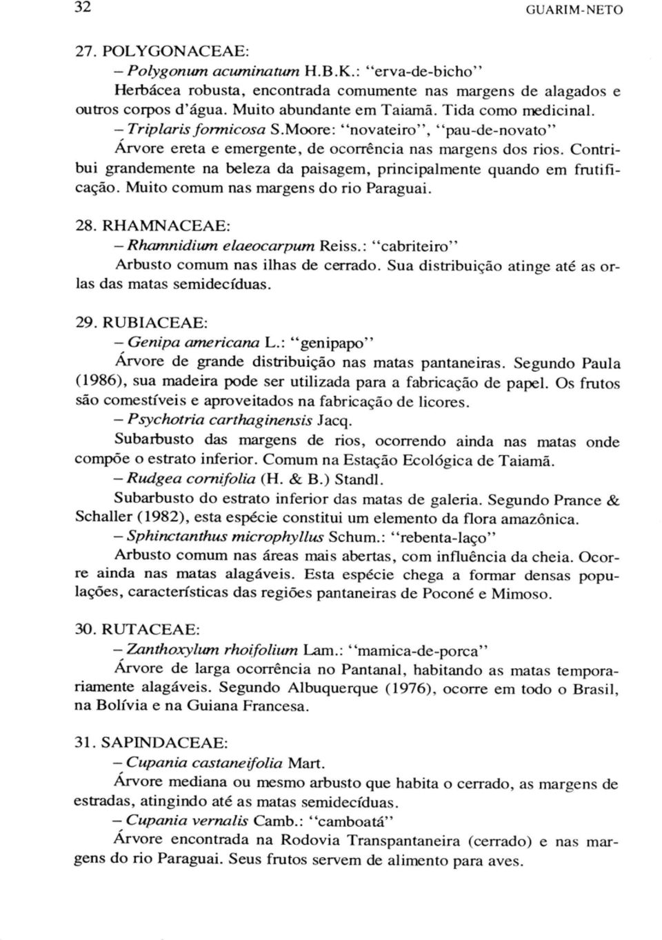 Contribui grandemente na beleza da paisagem, principalmente quando em frutificação. Muito comum nas margens do rio Paraguai. 28. RHAMNACEAE: - Rhamnidiwn elaeocarpum Reiss.