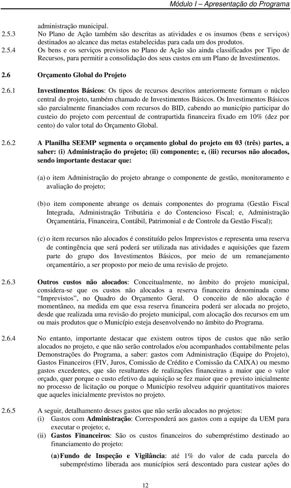 4 Os bens e os serviços previstos no Plano de Ação são ainda classificados por Tipo de Recursos, para permitir a consolidação dos seus custos em um Plano de Investimentos. 2.