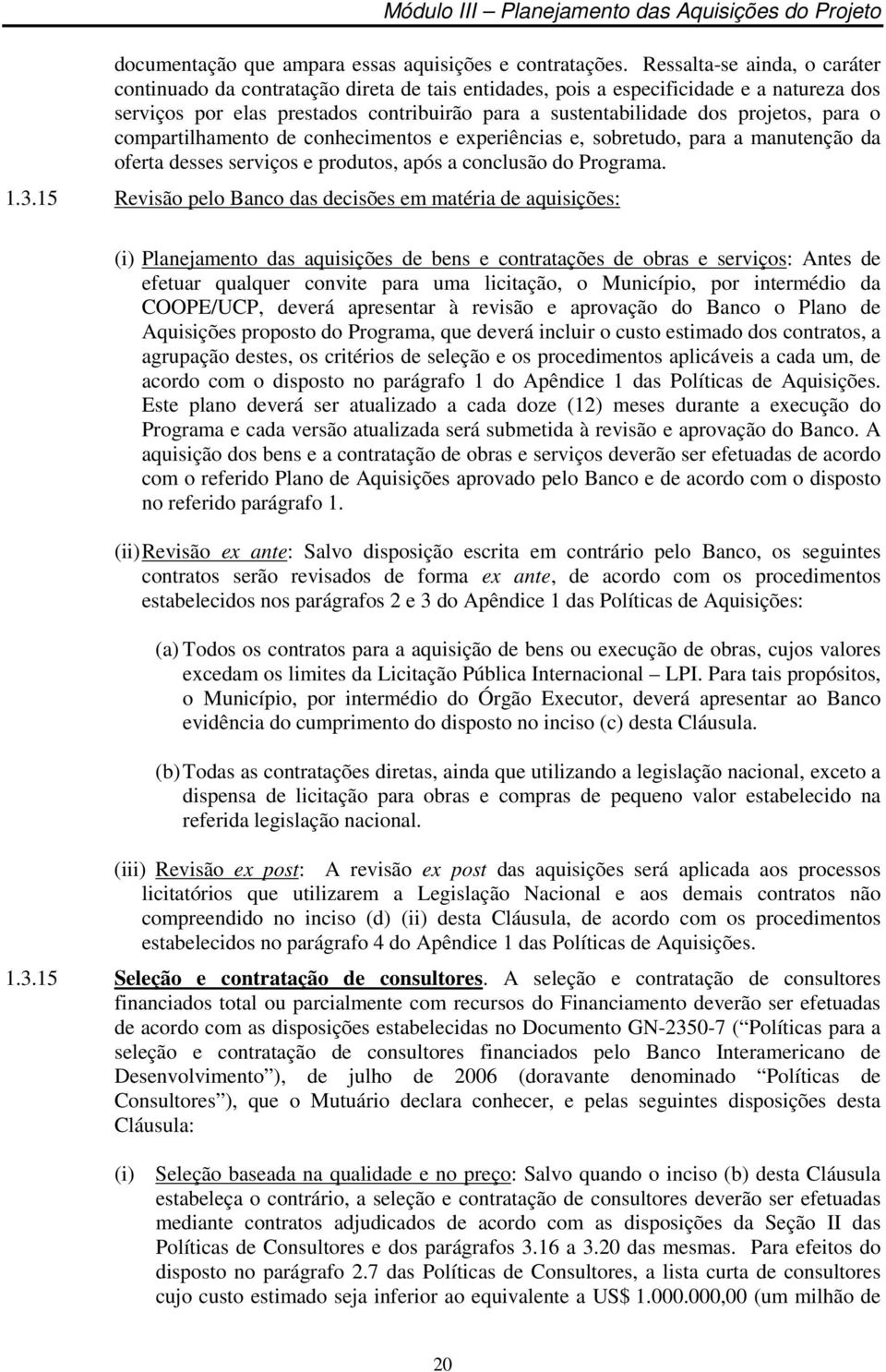 para o compartilhamento de conhecimentos e experiências e, sobretudo, para a manutenção da oferta desses serviços e produtos, após a conclusão do Programa. 1.3.