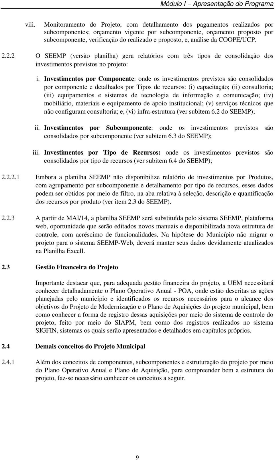 proposto, e, análise da COOPE/UCP. 2.2.2 O SEEMP (versão planilha) gera relatórios com três tipos de consolidação dos investimentos previstos no projeto: i.