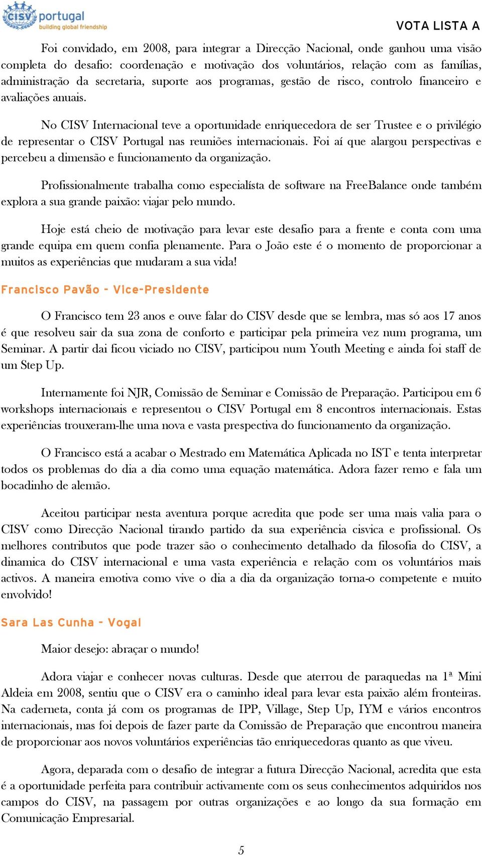 No CISV Internacional teve a oportunidade enriquecedora de ser Trustee e o privilégio de representar o CISV Portugal nas reuniões internacionais.