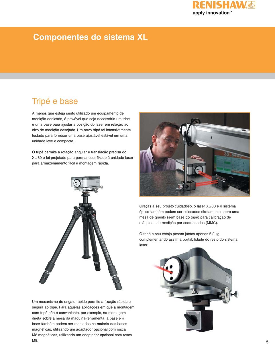 O tripé permite a rotação angular e translação precisa do XL-80 e foi projetado para permanecer fi xado à unidade laser para armazenamento fácil e montagem rápida.