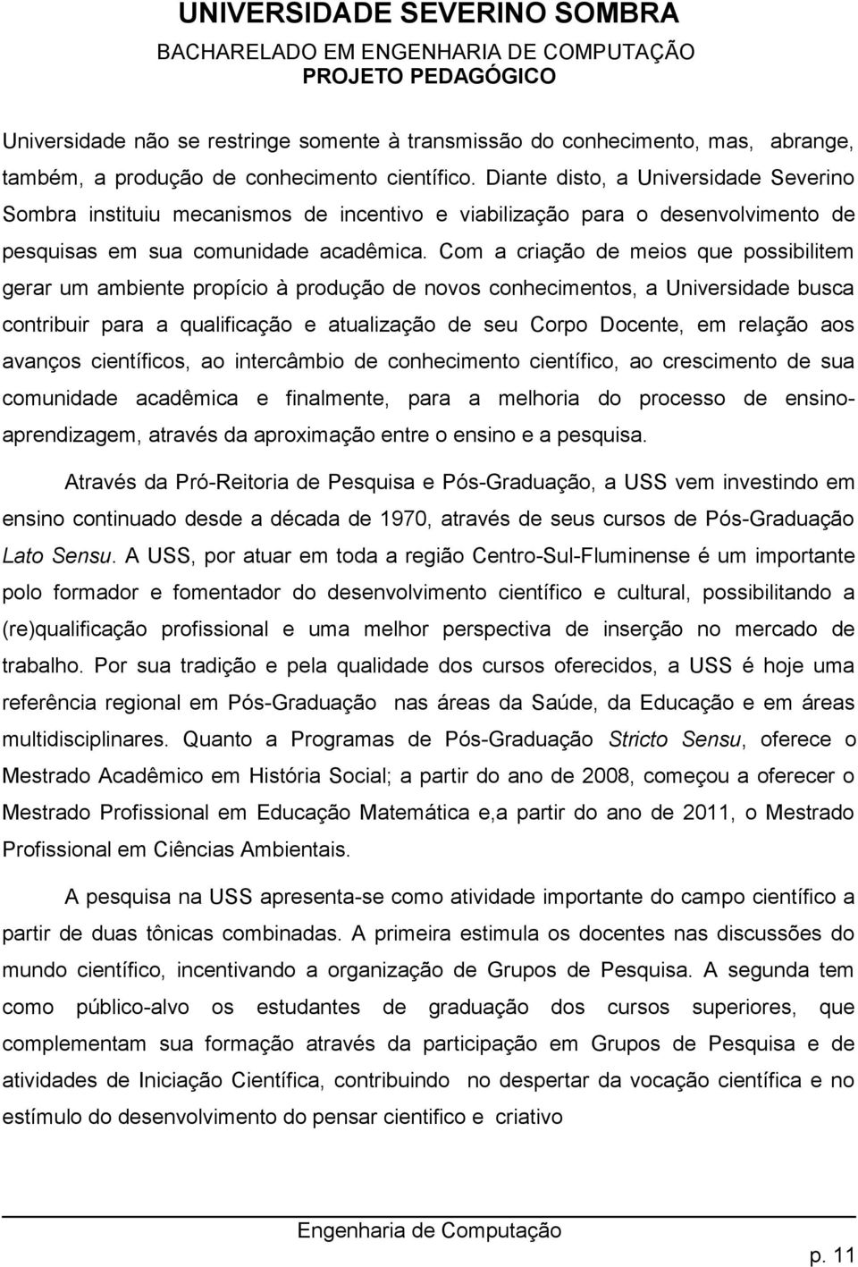 Com a criação de meios que possibilitem gerar um ambiente propício à produção de novos conhecimentos, a Universidade busca contribuir para a qualificação e atualização de seu Corpo Docente, em