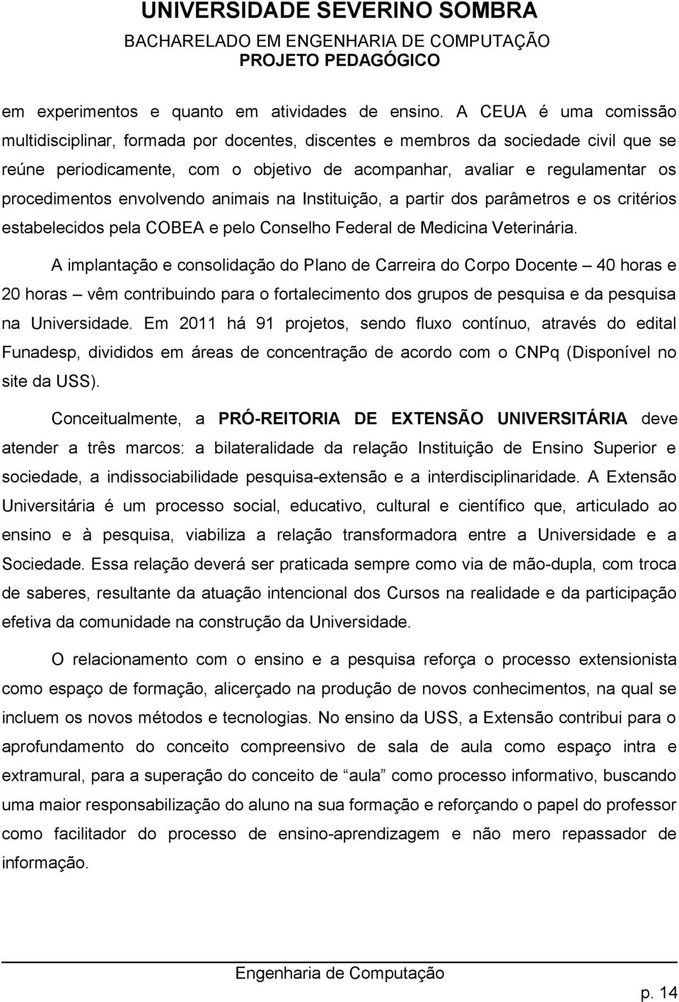 envolvendo animais na Instituição, a partir dos parâmetros e os critérios estabelecidos pela COBEA e pelo Conselho Federal de Medicina Veterinária.