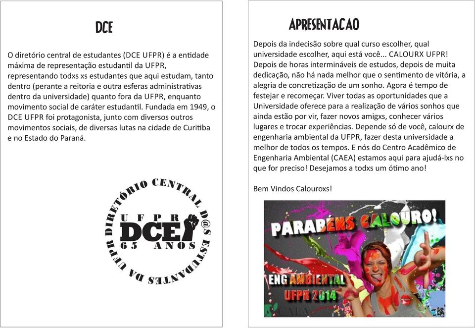Fundada em 1949, o DCE UFPR foi protagonista, junto com diversos outros movimentos sociais, de diversas lutas na cidade de Curi ba e no Estado do Paraná.