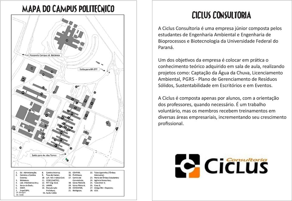 Um dos obje vos da empresa é colocar em prá ca o conhecimento teórico adquirido em sala de aula, realizando projetos como: Captação da Água da Chuva, Licenciamento Ambiental, PGRS