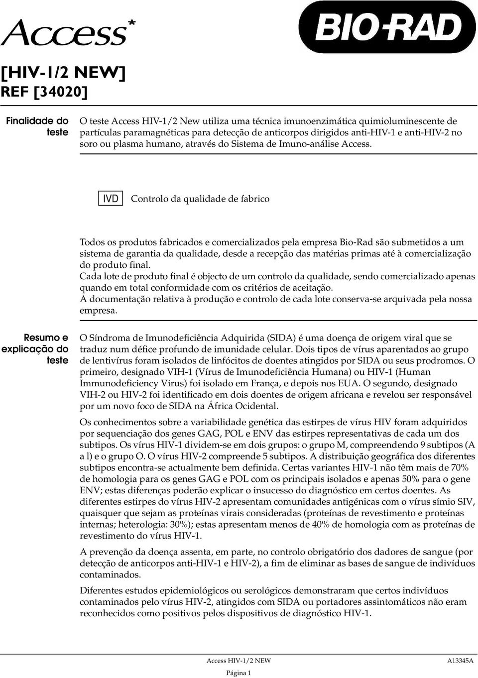 Controlo da qualidade de fabrico Todos os produtos fabricados e comercializados pela empresa Bio-Rad são submetidos a um sistema de garantia da qualidade, desde a recepção das matérias primas até à